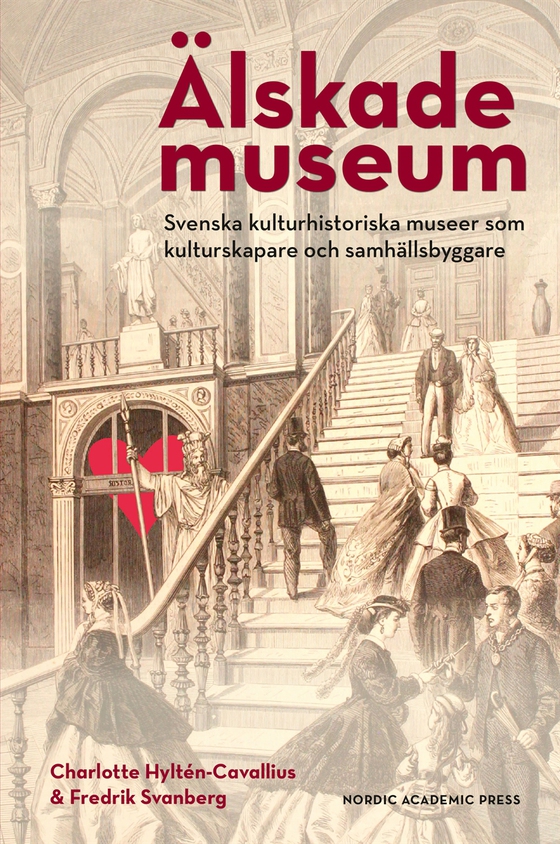Älskade museum : svenska kulturhistoriska museer som kulturskapare och samhällsbyggare