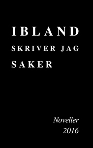 Ibland skriver jag saker: Noveller 2016 (e-bok)