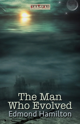 The Man Who Evolved (e-bok) av Edmond Hamilton
