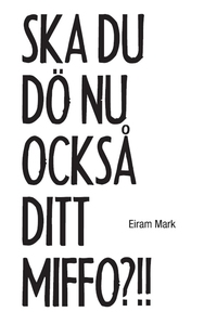 Ska du dö nu också ditt miffo?!! (e-bok) av Eir