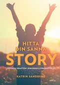 Hitta din sanna story : Upptäck kraften i din egen livsberättelse!