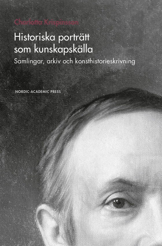 Historiska porträtt som kunskapskälla : samlingar, arkiv och konsthistorieskrivning (e-bok) av Charlotta Krispinsson