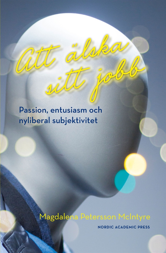 Att älska sitt jobb : passion, entusiasm och nyliberal subjektivitet