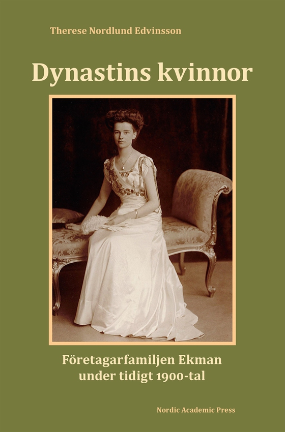 Dynastins kvinnor : företagarfamiljen Ekman under tidigt 1900-tal (e-bok) av Therese Nordlund Edvinsson