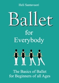 Ballet for Everybody: The Basics of Ballet for Beginners of all Ages