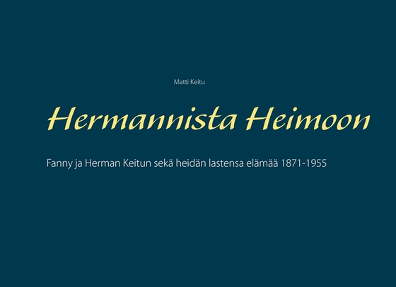 Hermannista Heimoon: Fanny ja Herman Keitun sekä heidän lastensa elämää 1871-1955