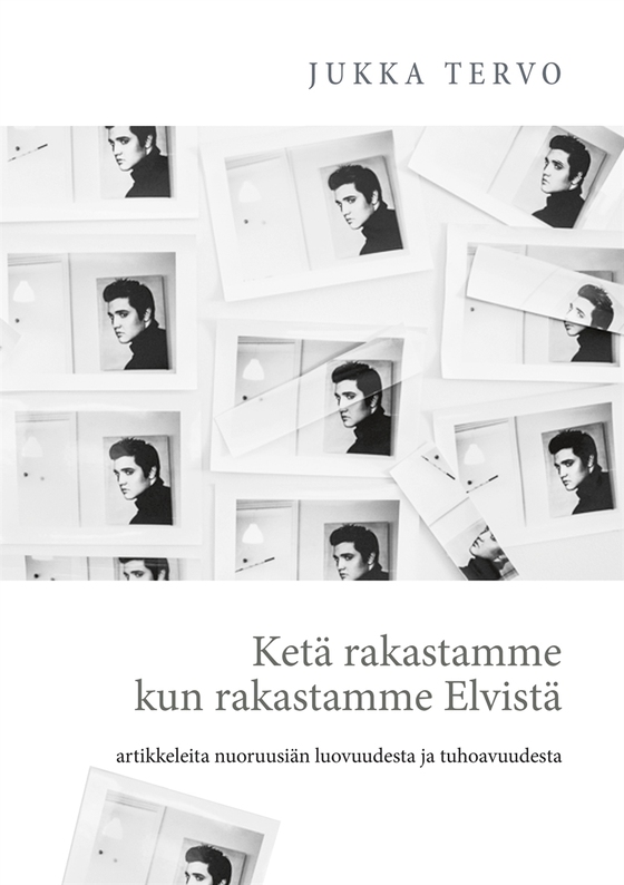 Ketä rakastamme kun rakastamme Elvistä: - artikkeleita nuoruusiän luovuudesta ja tuhoavuudesta