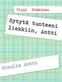 Sytytä tunteeni liekkiin, Antti: Sinulle Antti