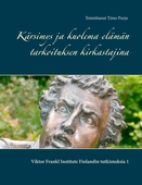 Kärsimys ja kuolema elämän tarkoituksen kirkastajina: Viktor Frankl Institute Finlandin tutkimuksia 1