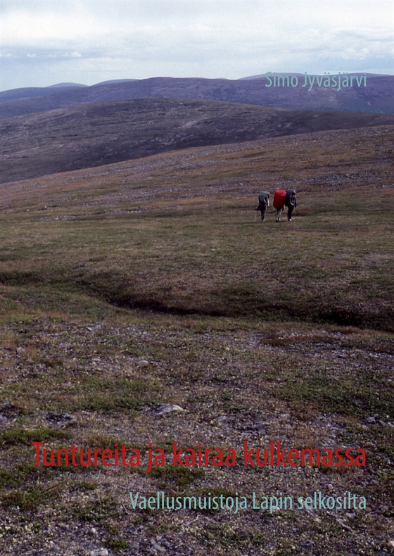 Tuntureita ja kairaa kulkemassa: Vaellusmuistoja Lapin selkosilta