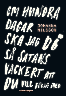 Om hundra dagar ska jag dö så satans vackert ..