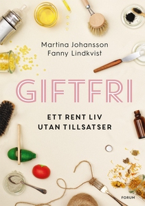 Giftfri : Ett rent liv utan tillsatser (e-bok)