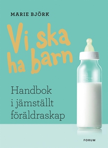 Vi ska ha barn : Handbok i jämställt föräldrask