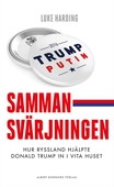 Sammansvärjningen : Hur Ryssland hjälpte Donald Trump in i Vita huset