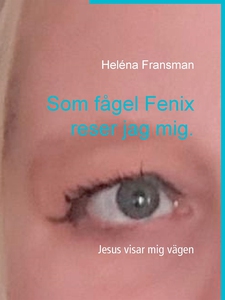 Som fågel Fenix reser jag mig.: Jesus visar mig