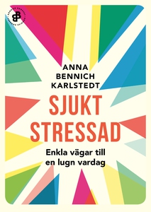 Sjukt stressad : Enkla vägar till en lugn varda