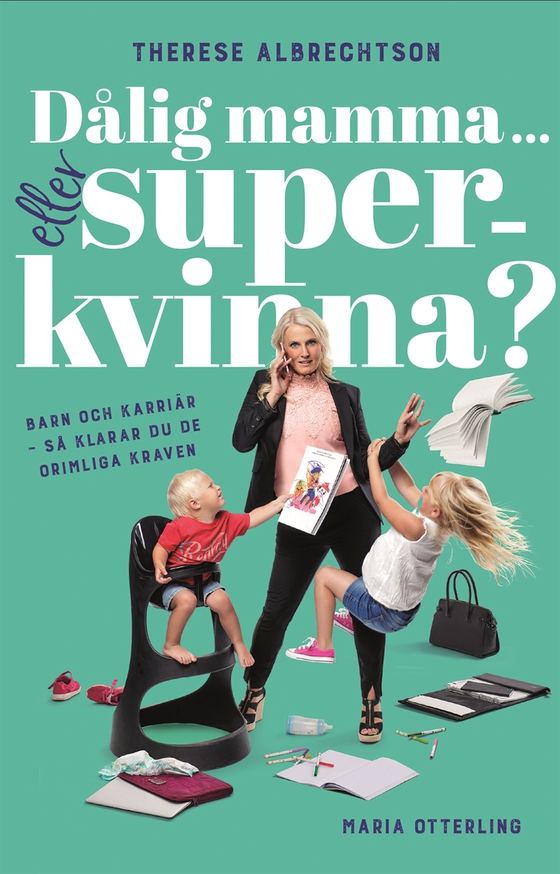 Dålig mamma ... eller superkvinna? Barn och karriär – så klarar du de orimliga kraven