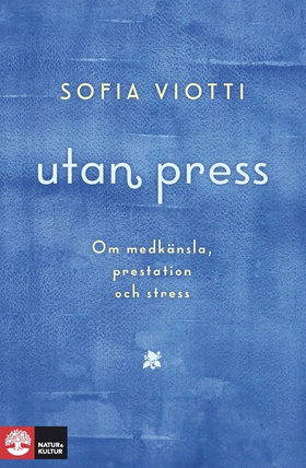 Utan press : Om medkänsla, prestation och stres