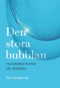 Den stora bubblan : hur tekniken formar vår vär