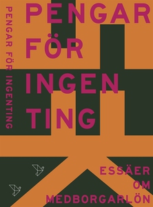 Pengar för ingenting : Essäer om medborgarlön (
