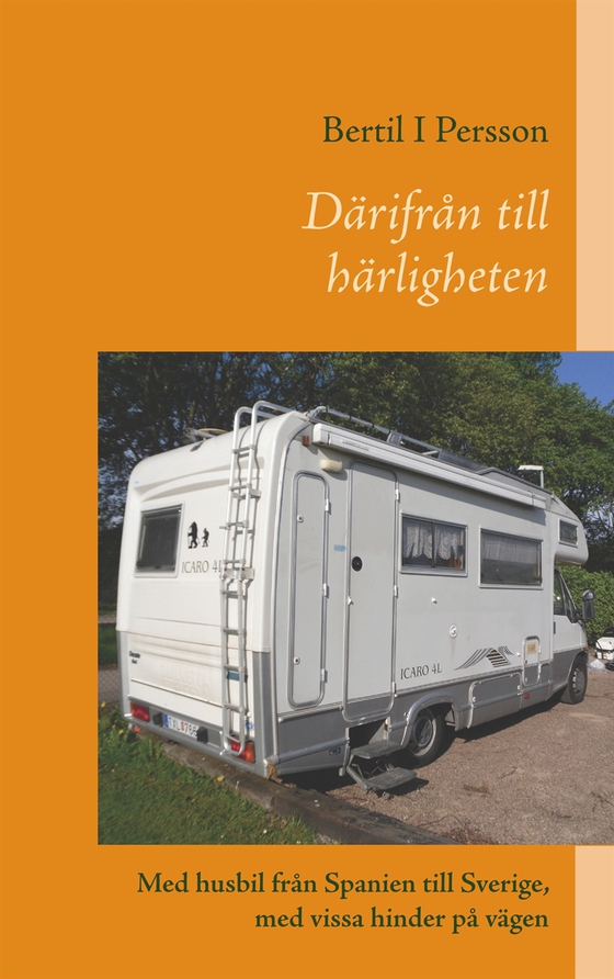 Därifrån till härligheten: Med husbil från Spanien till Sverige, med vissa hinder på vägen (e-bok) av Bertil I Persson