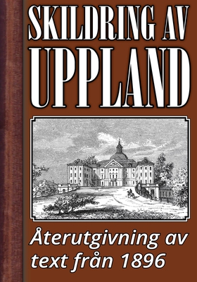 Skildring av Uppland år 1896 – Återutgivning av