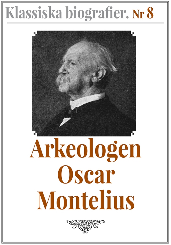 Klassiska biografier 8: Arkeologen Oscar Montelius – Återutgivning av text från 1913