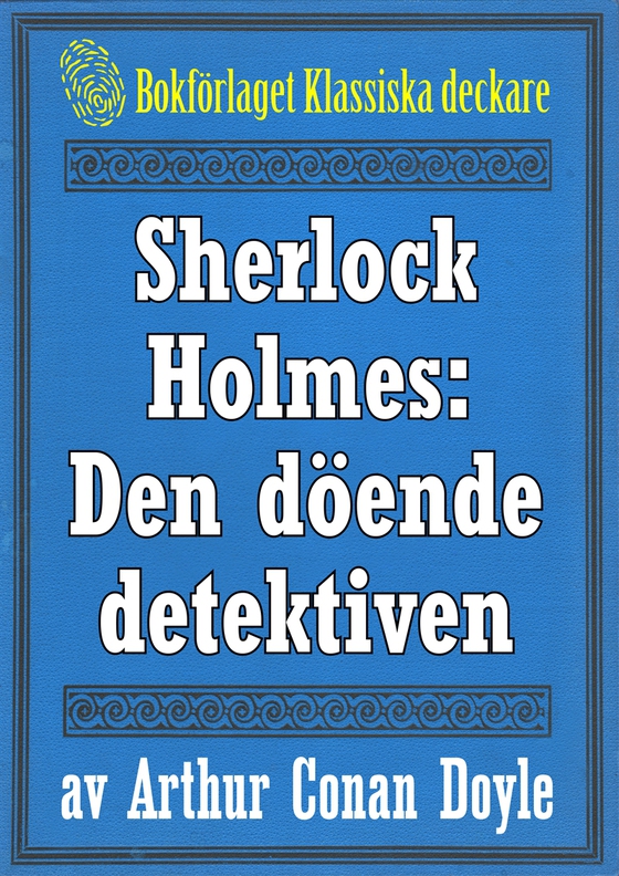 Sherlock Holmes: Äventyret med den döende detektiven – Återutgivning av text från 1915