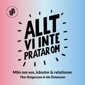 Allt vi inte pratar om : män om sex, känslor oc