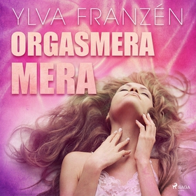 Orgasmera mera (ljudbok) av Ylva Franzén