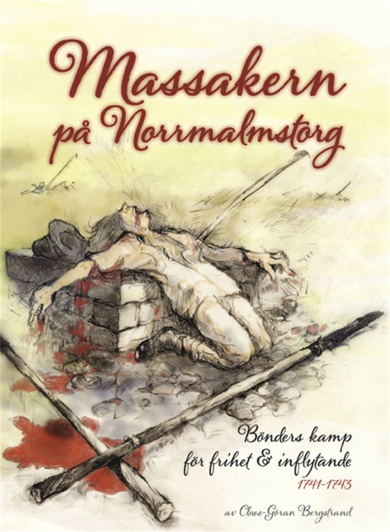 Massakern på Norrmalmstorg. Bönders kamp för frihet och inflytande 1741-1743