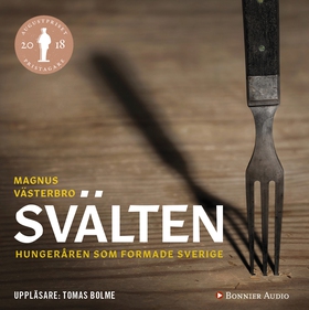 Svälten : hungeråren som formade Sverige (ljudb