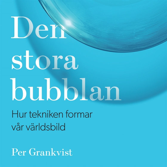 Den stora bubblan : hur tekniken formar vår världsbild