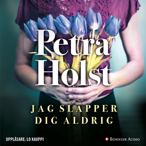 Jag släpper dig aldrig (ljudbok) av Petra Holst