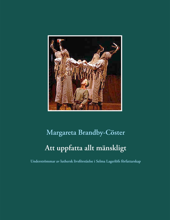 Att uppfatta allt mänskligt: Underströmmar av luthersk livsförståelse i Selma Lagerlöfs författarskap