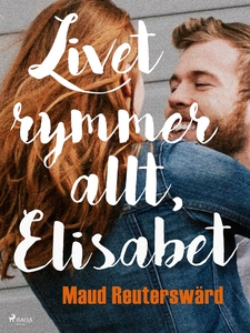 Livet rymmer allt, Elisabet (e-bok) av Maud Reu