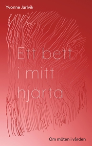 Ett bett i mitt hjärta: Om möten i vården (e-bo