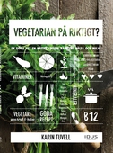 Vegetarian på riktigt? : en guide till en bättre livsstil både till hälsa och miljö