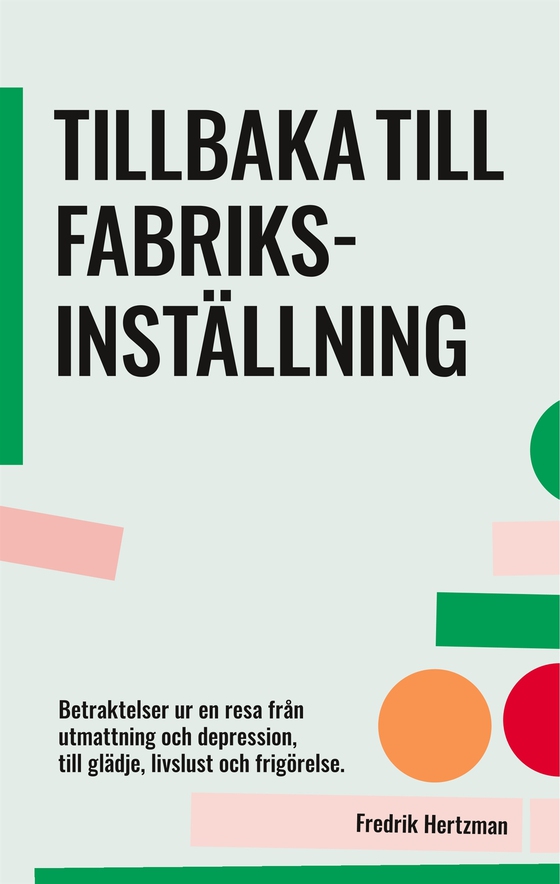 Tillbaka till fabriksinställning: Betraktelser ur en resa från utmattning och depression, till glädje, livslust och frigörelse. (e-bok) av Fredrik Hertzman