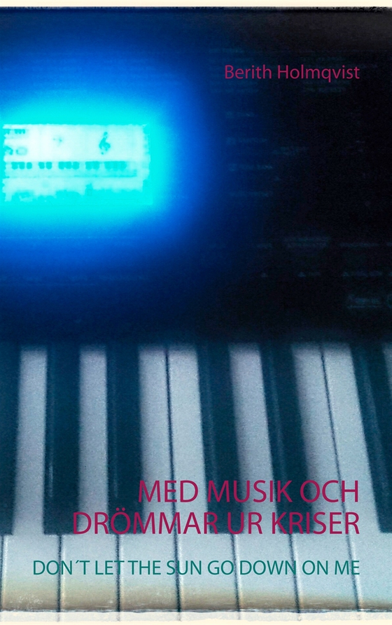 MED MUSIK OCH DRÖMMAR UR KRISER: DON´T  LET THE SUN GO DOWN ON ME (e-bok) av Berith Holmqvist