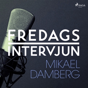Fredagsintervjun - Mikael Damberg (ljudbok) av