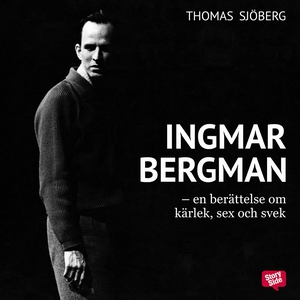 Ingmar Bergman - En berättelse om kärlek, sex o