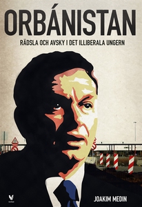 Orbánistan : Rädsla och avsky i det illiberala