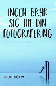 Ingen bryr sig om din fotografering (e-bok) av