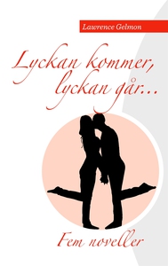 Lyckan kommer. Lyckan går.....: Fem noveller av