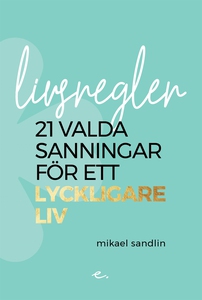 Livsregler : 21 valda sanningar för ett lycklig
