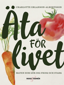 Äta för livet : Maten som gör dig frisk och sta