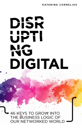 Disrupting digital : 46 keys to grow into the b