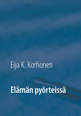 Elämän pyörteissä (e-bok) av Eija K. Korhonen