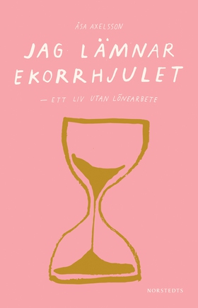 Jag lämnar ekorrhjulet : ett liv utan lönearbet